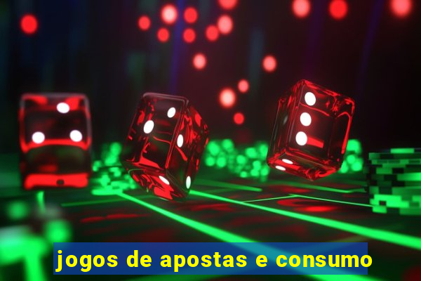 jogos de apostas e consumo